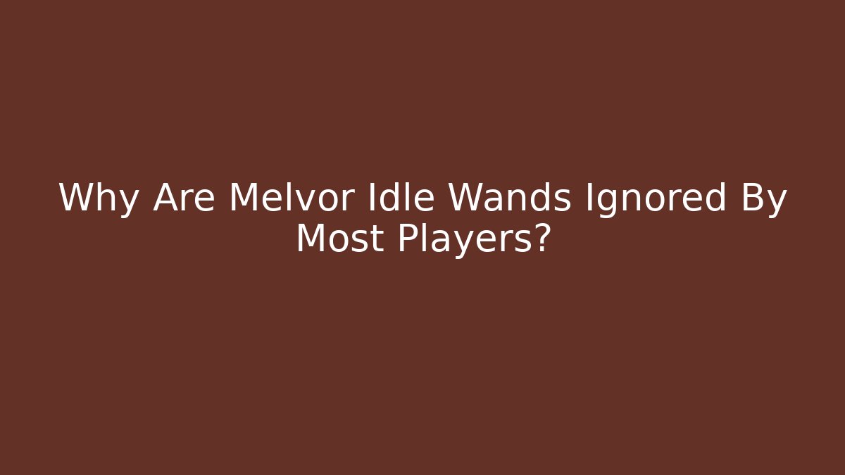 Why Are Melvor Idle Wands Ignored By Most Players?