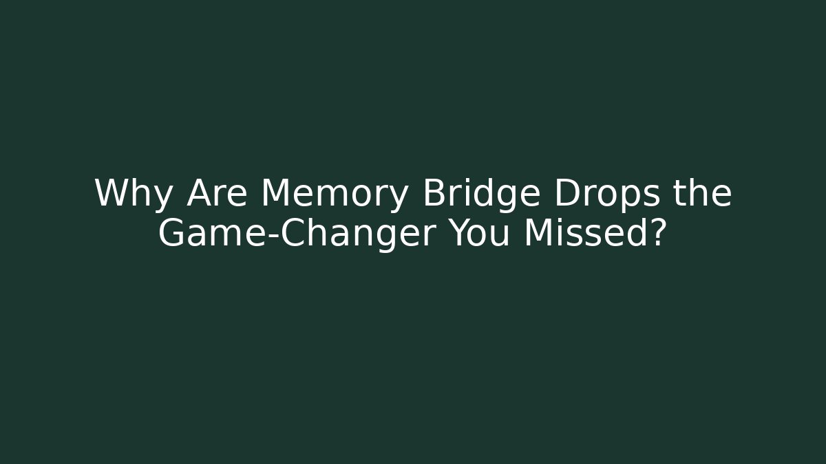 Why Are Memory Bridge Drops the Game-Changer You Missed?