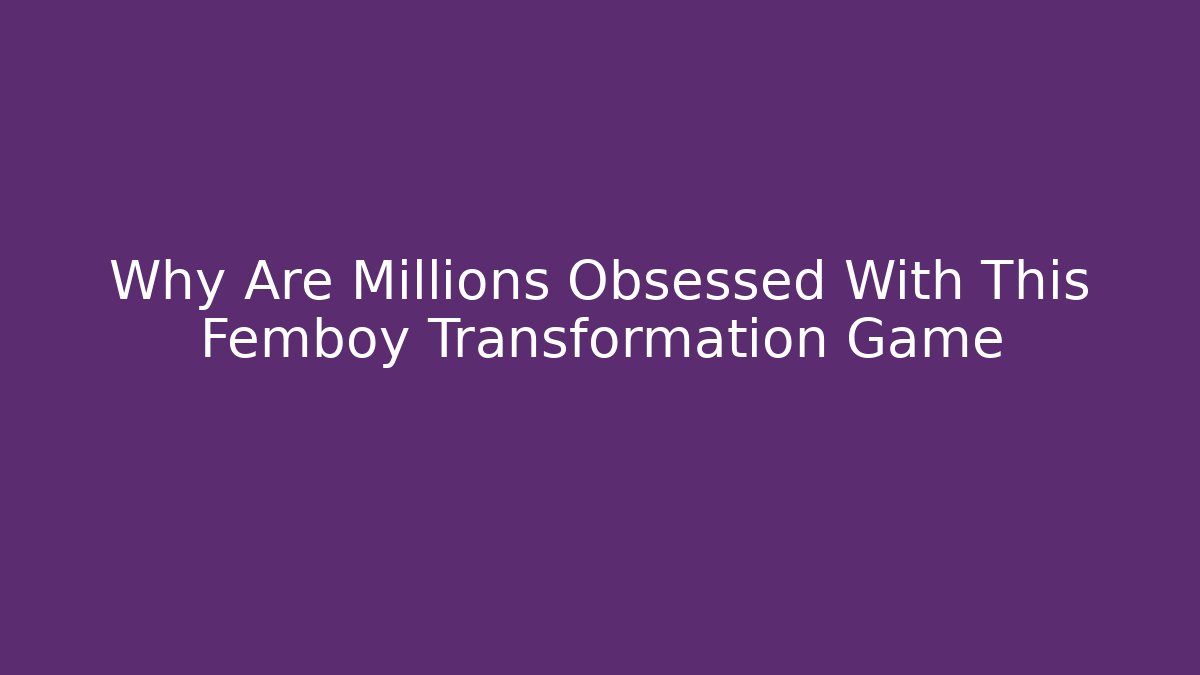 Why Are Millions Obsessed With This Femboy Transformation Game