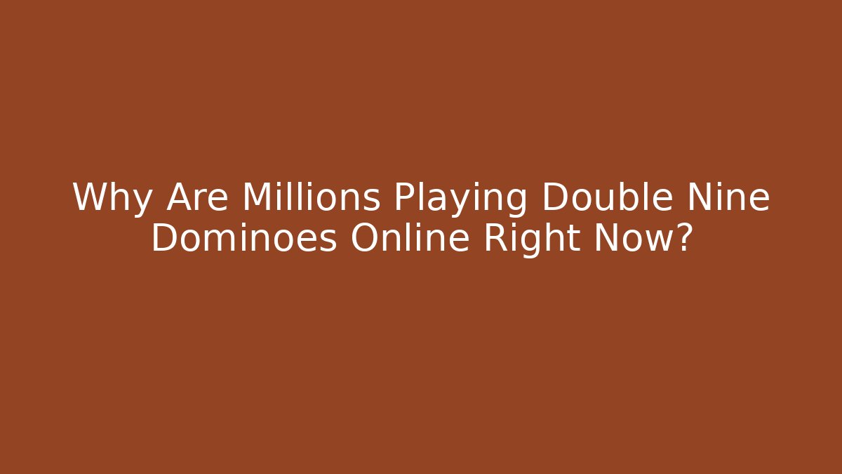 Why Are Millions Playing Double Nine Dominoes Online Right Now?