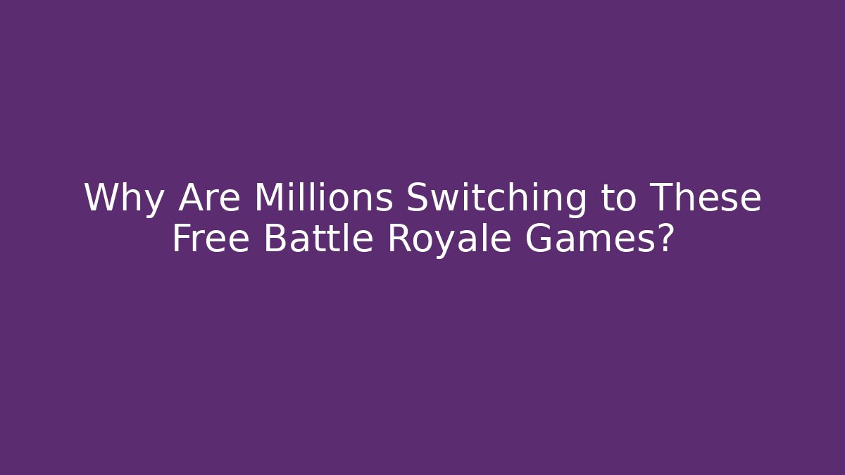Why Are Millions Switching to These Free Battle Royale Games?