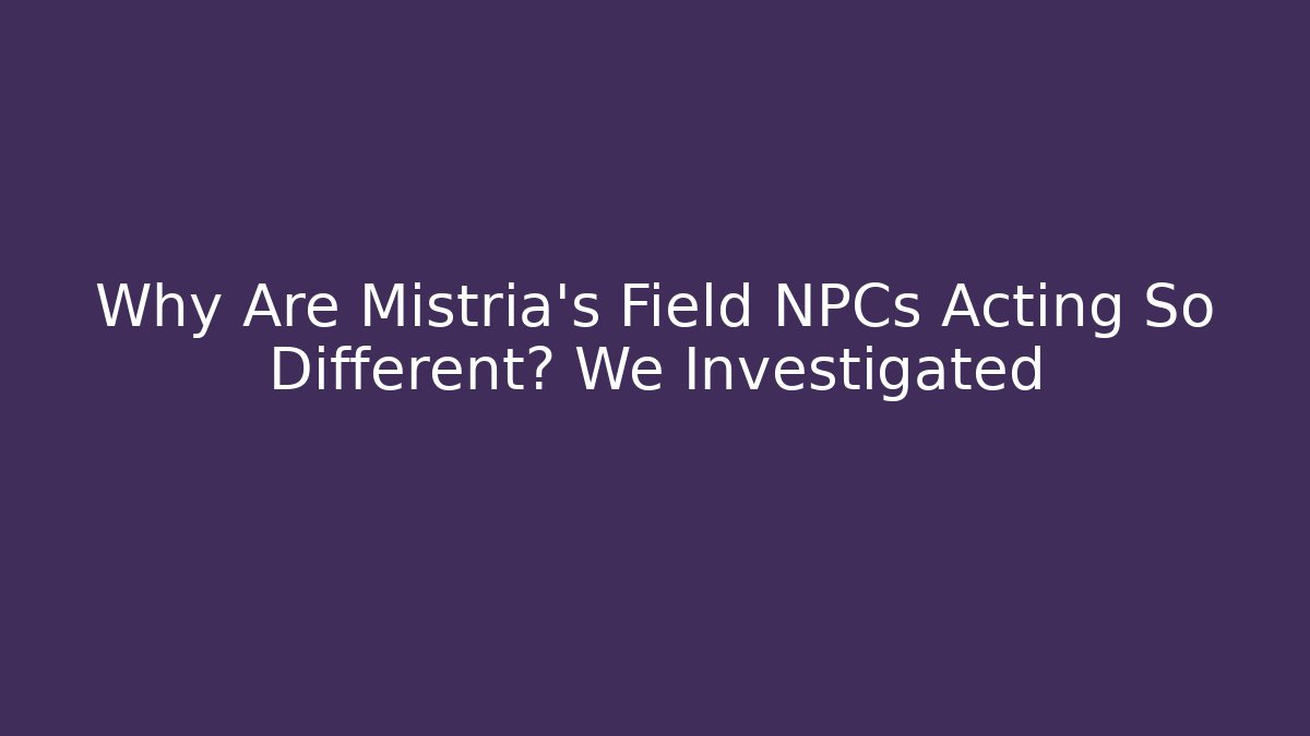 Why Are Mistria's Field NPCs Acting So Different? We Investigated