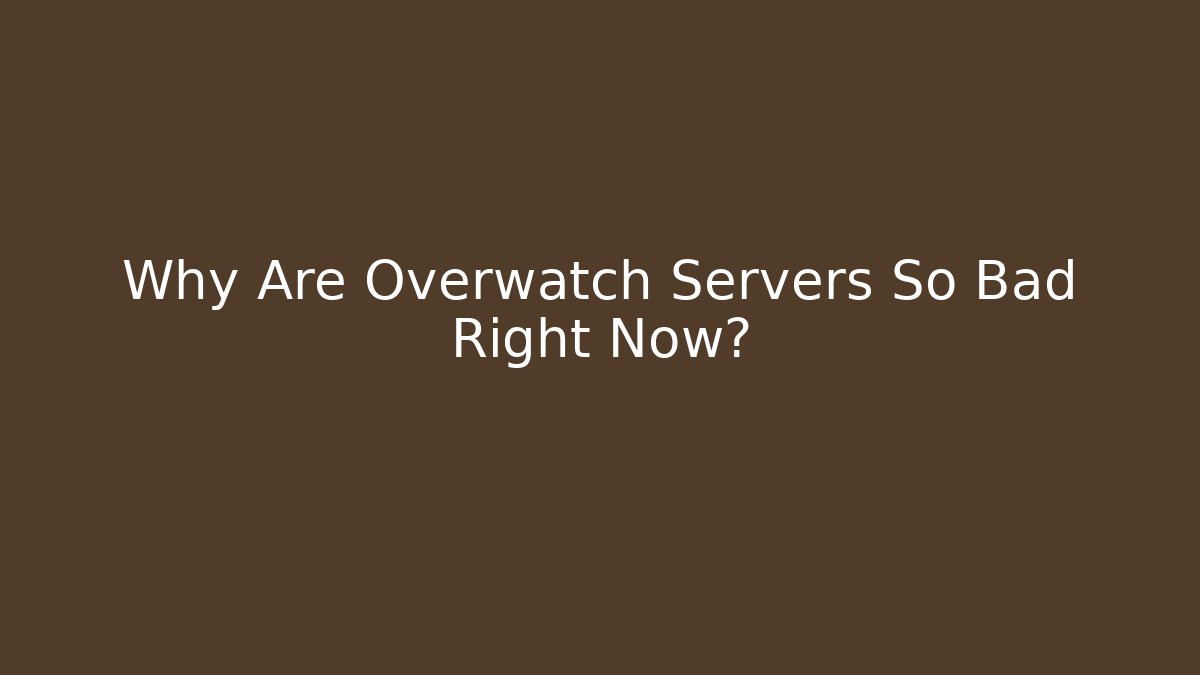 Why Are Overwatch Servers So Bad Right Now?