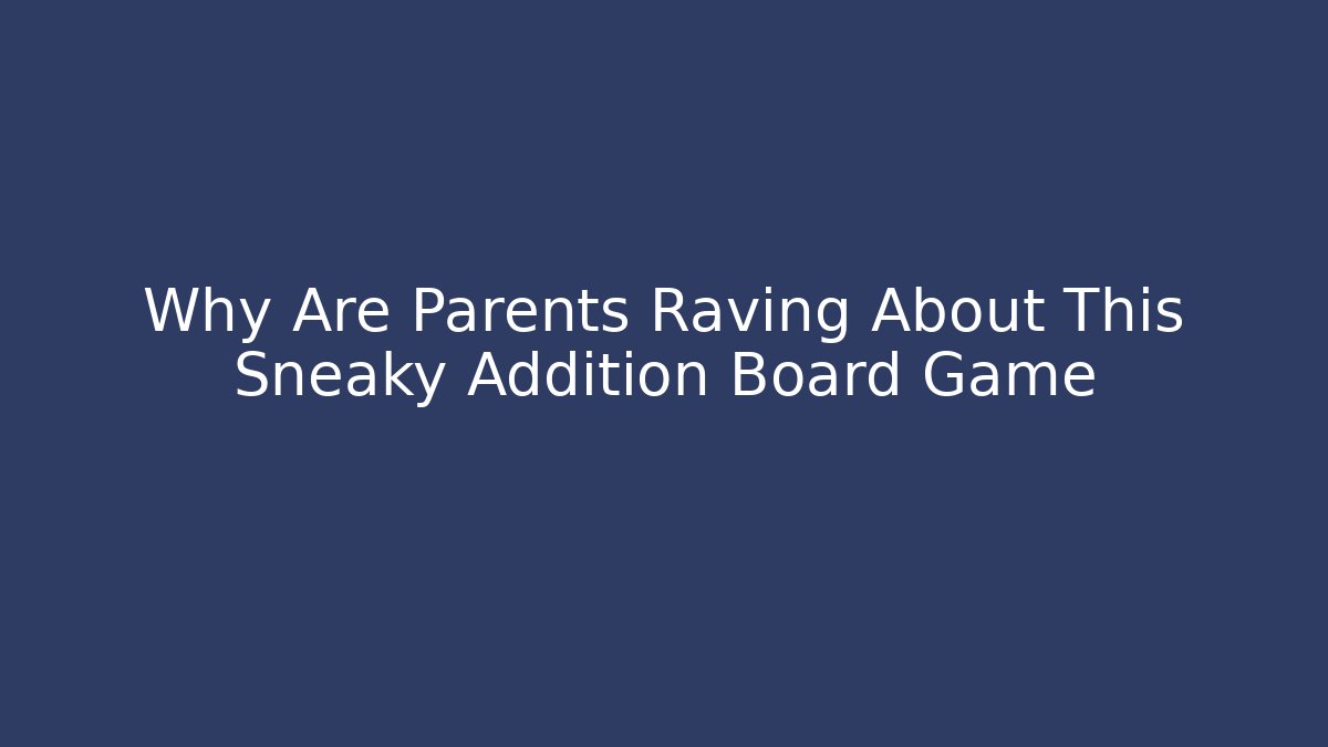 Why Are Parents Raving About This Sneaky Addition Board Game