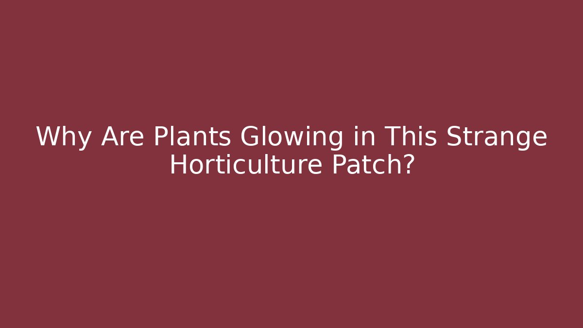 Why Are Plants Glowing in This Strange Horticulture Patch? - Método de Aprovação