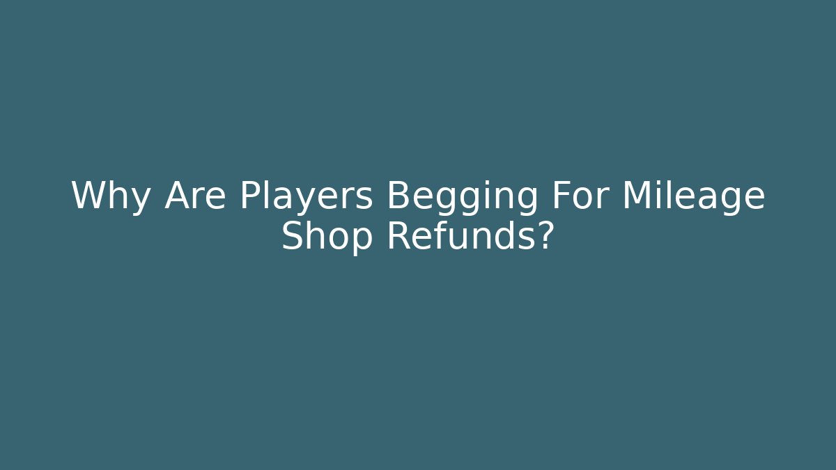 Why Are Players Begging For Mileage Shop Refunds? - Método de Aprovação