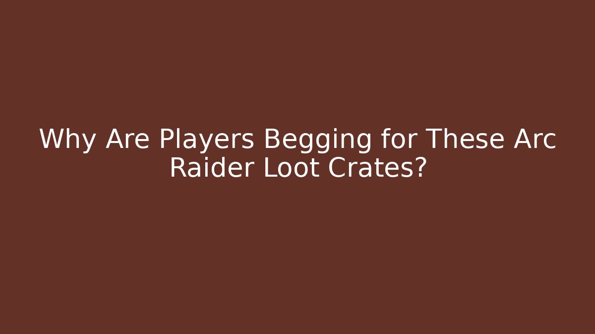 Why Are Players Begging for These Arc Raider Loot Crates? - Método de Aprovação