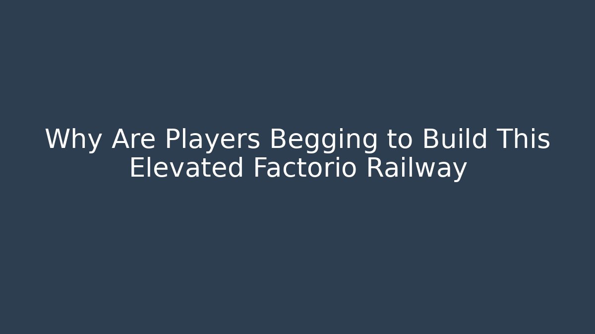 Why Are Players Begging to Build This Elevated Factorio Railway - Método de Aprovação