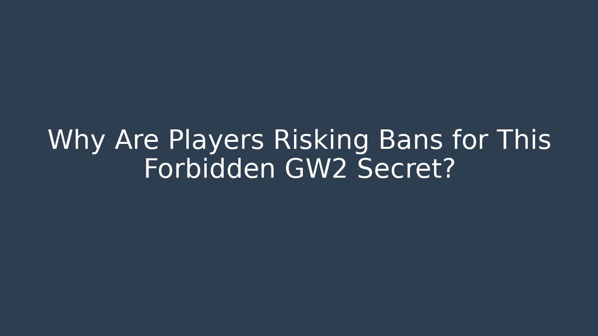 Why Are Players Risking Bans for This Forbidden GW2 Secret?