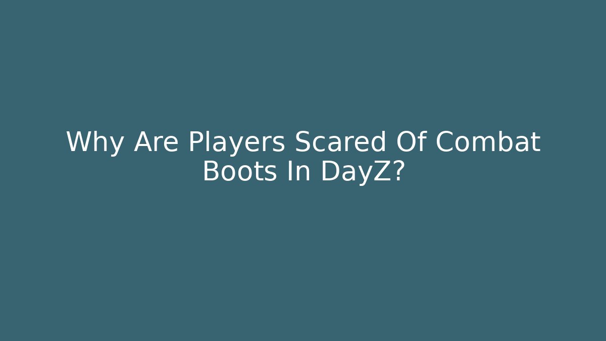 Why Are Players Scared Of Combat Boots In DayZ?