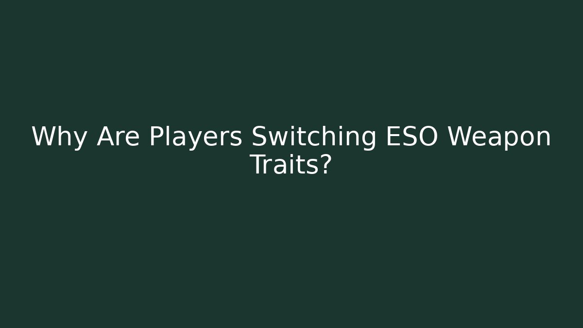 Why Are Players Switching ESO Weapon Traits?