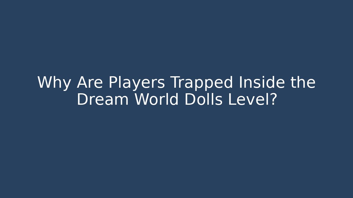 Why Are Players Trapped Inside the Dream World Dolls Level?
