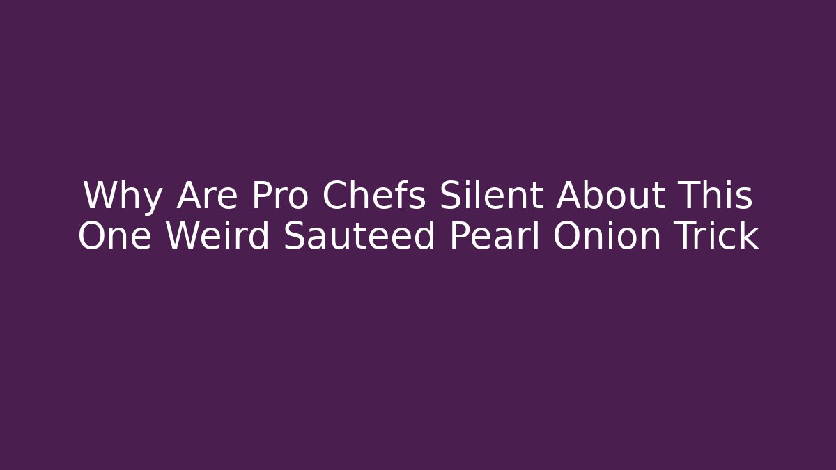 Why Are Pro Chefs Silent About This One Weird Sauteed Pearl Onion Trick