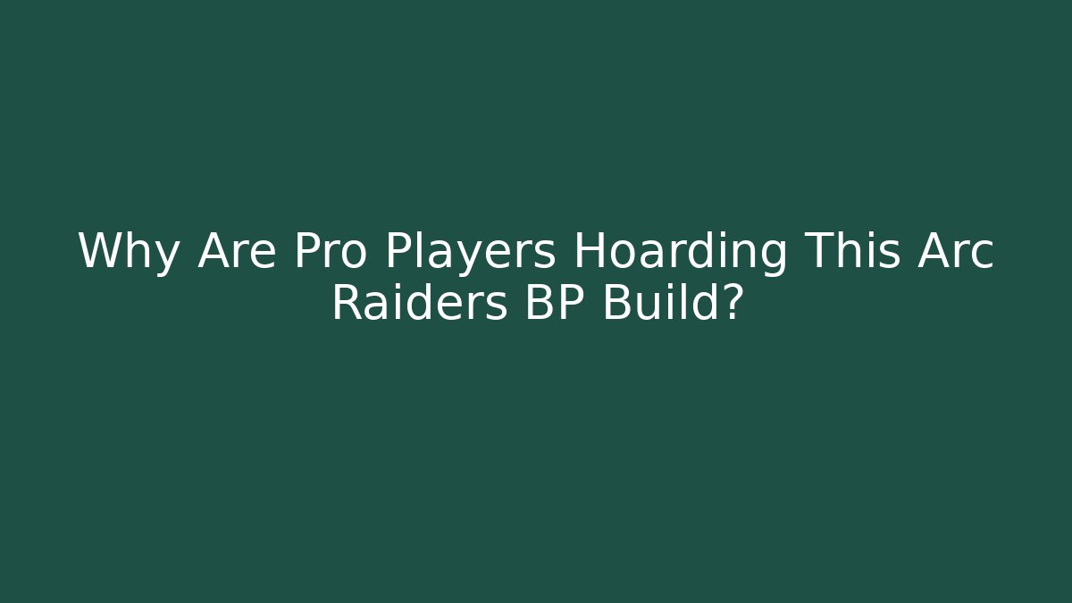 Why Are Pro Players Hoarding This Arc Raiders BP Build? - Método de Aprovação