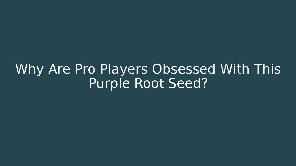 Why Are Pro Players Obsessed With This Purple Root Seed?