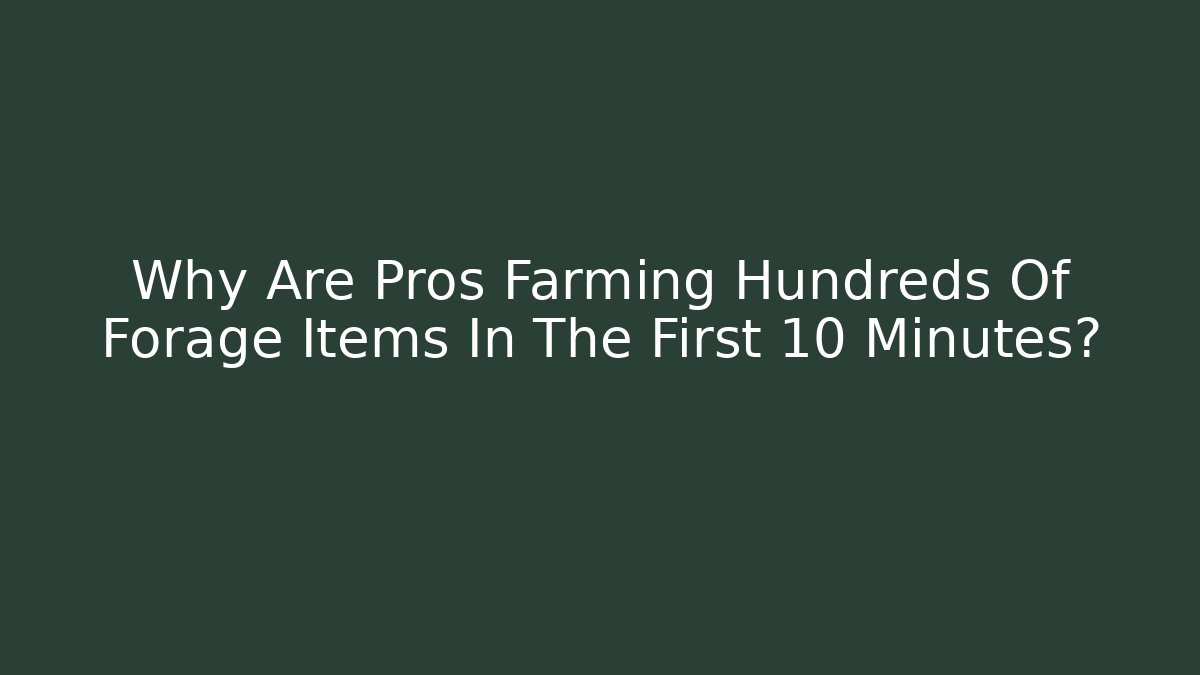 Why Are Pros Farming Hundreds Of Forage Items In The First 10 Minutes?