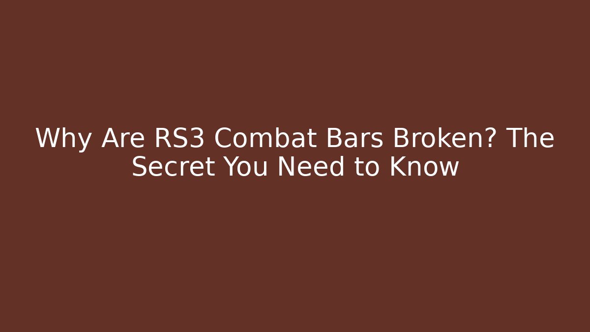 Why Are RS3 Combat Bars Broken? The Secret You Need to Know
