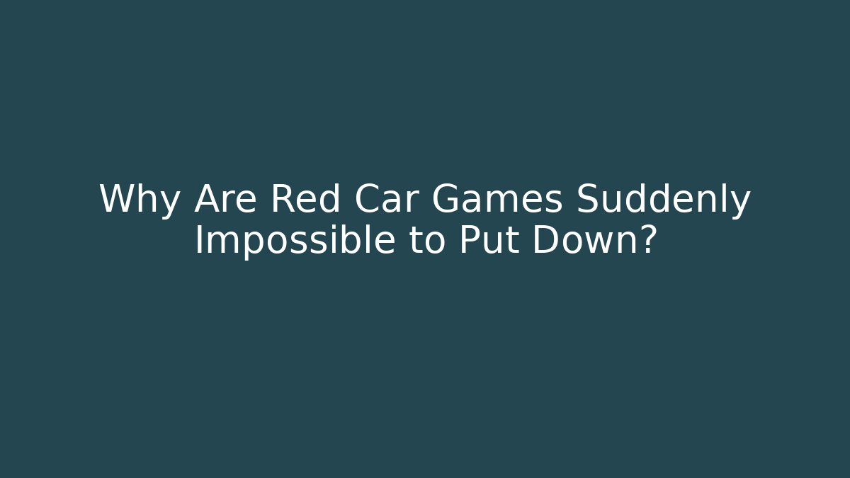 Why Are Red Car Games Suddenly Impossible to Put Down?