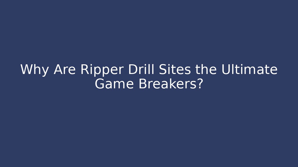 Why Are Ripper Drill Sites the Ultimate Game Breakers? - Método de Aprovação