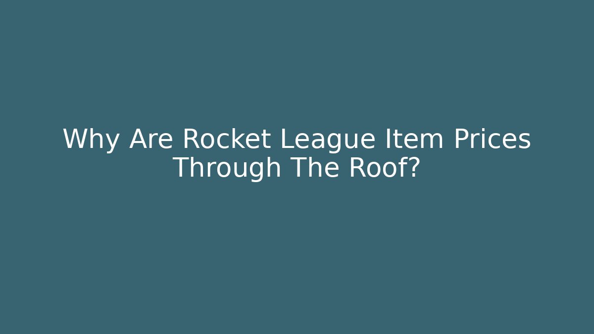 Why Are Rocket League Item Prices Through The Roof?