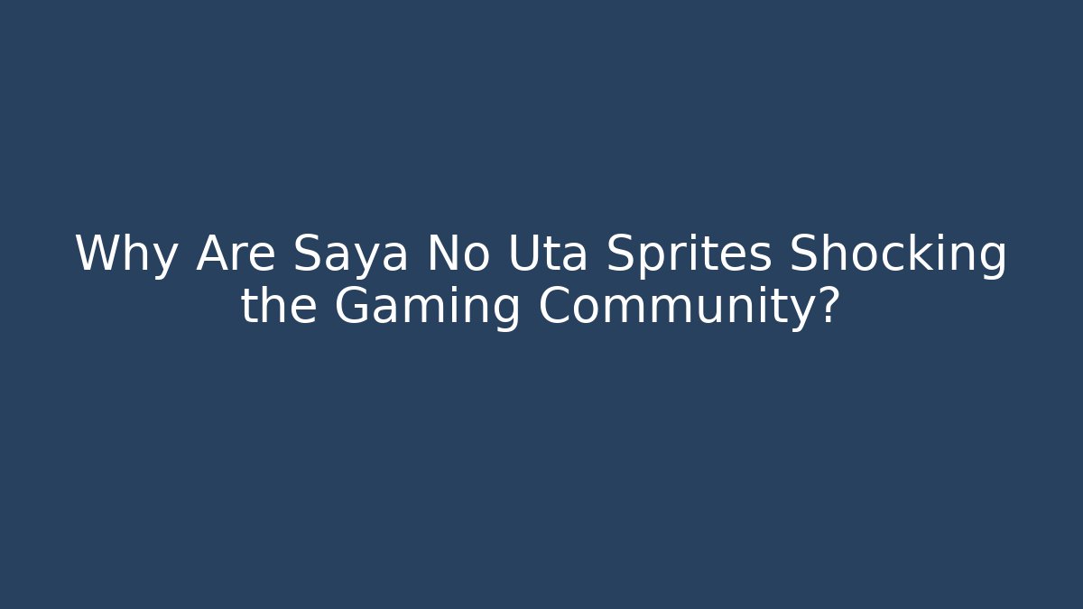 Why Are Saya No Uta Sprites Shocking the Gaming Community? - Método de Aprovação