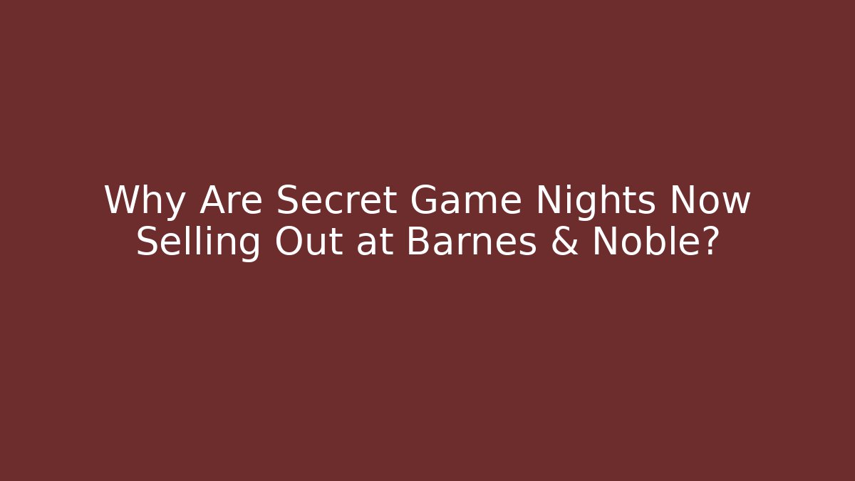 Why Are Secret Game Nights Now Selling Out at Barnes & Noble?