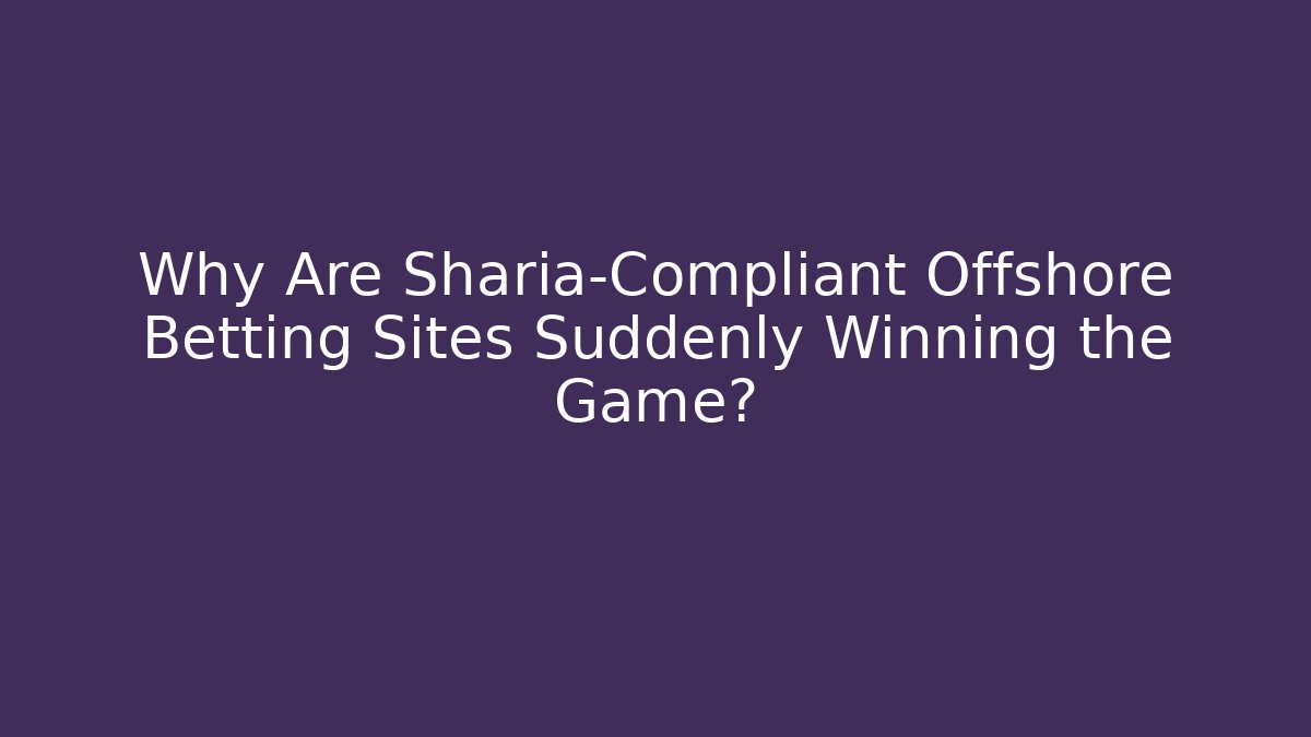Why Are Sharia-Compliant Offshore Betting Sites Suddenly Winning the Game?
