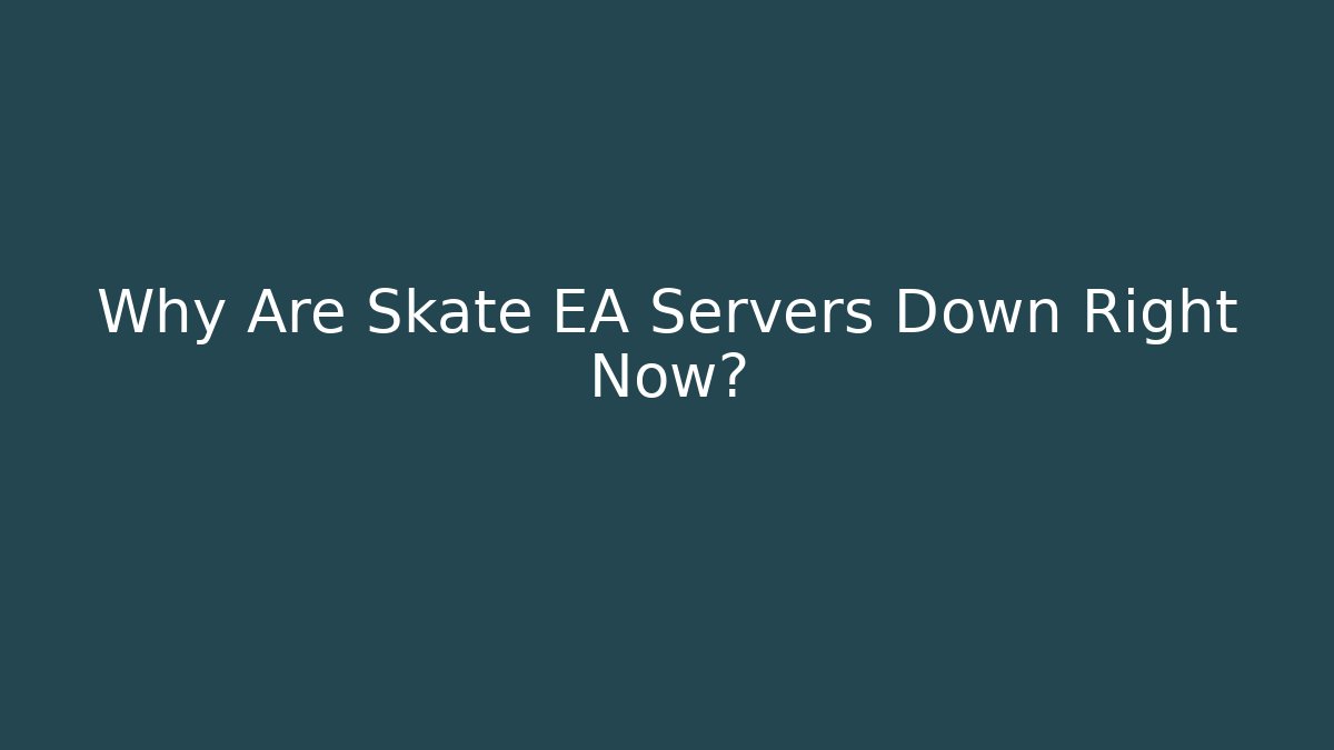 Why Are Skate EA Servers Down Right Now?