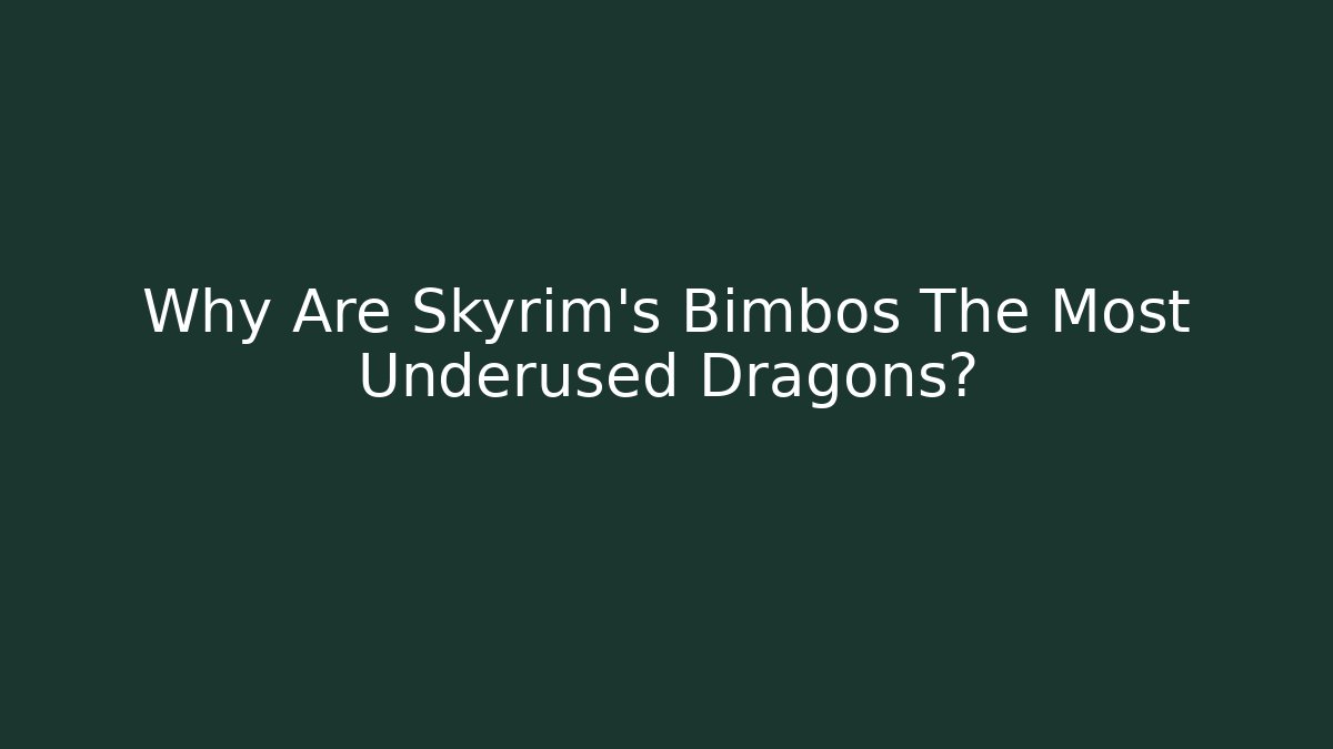 Why Are Skyrim's Bimbos The Most Underused Dragons?