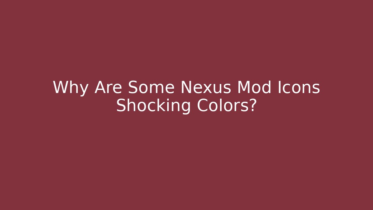 Why Are Some Nexus Mod Icons Shocking Colors?