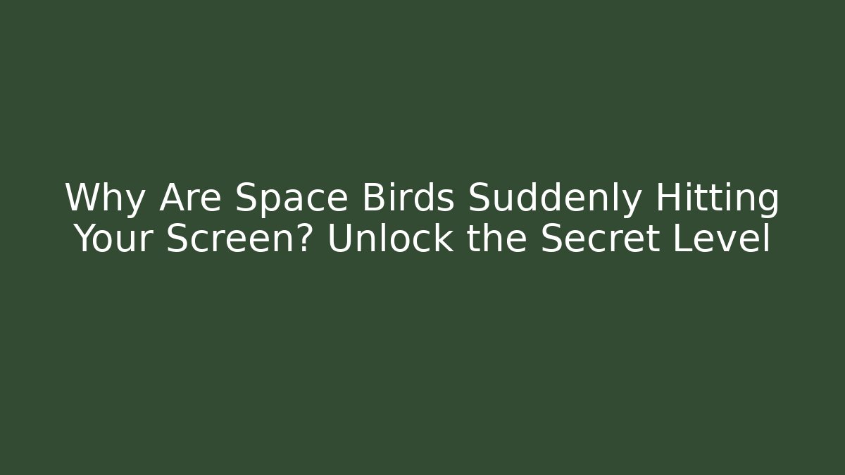 Why Are Space Birds Suddenly Hitting Your Screen? Unlock the Secret Level