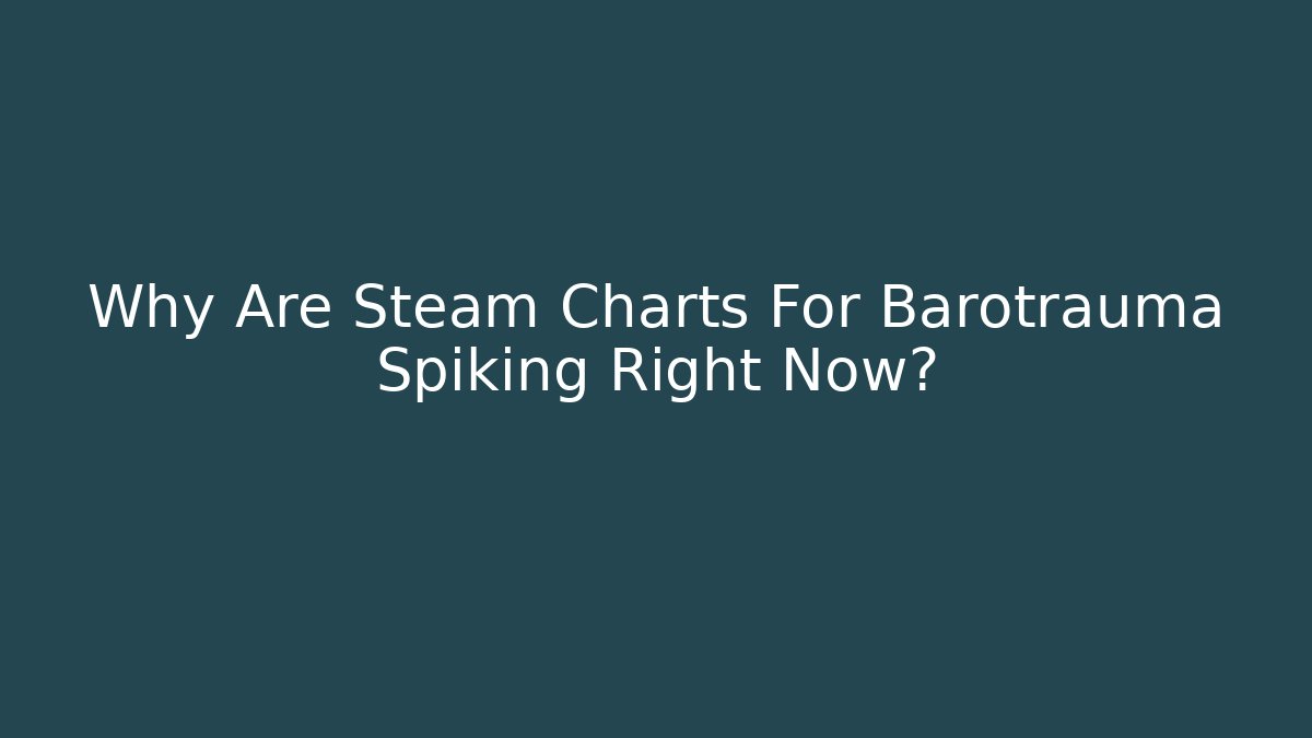Why Are Steam Charts For Barotrauma Spiking Right Now? - Método de Aprovação