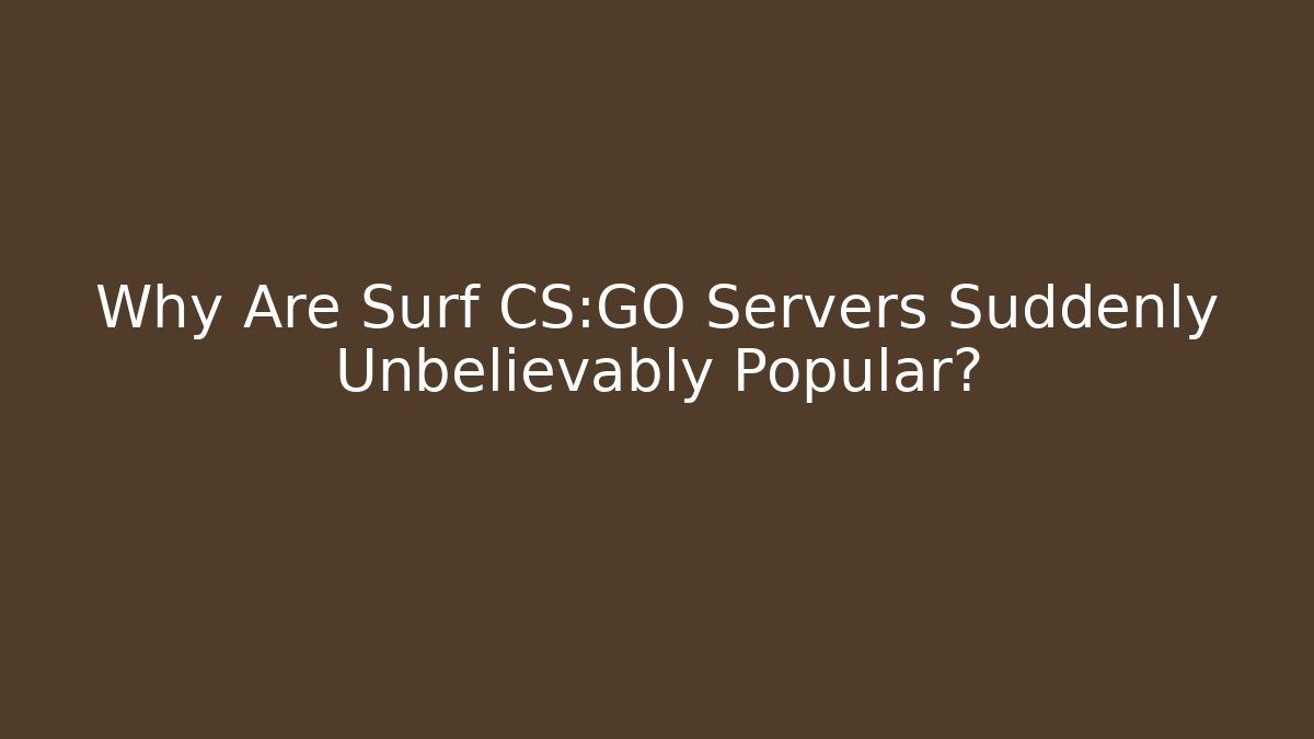 Why Are Surf CS:GO Servers Suddenly Unbelievably Popular?