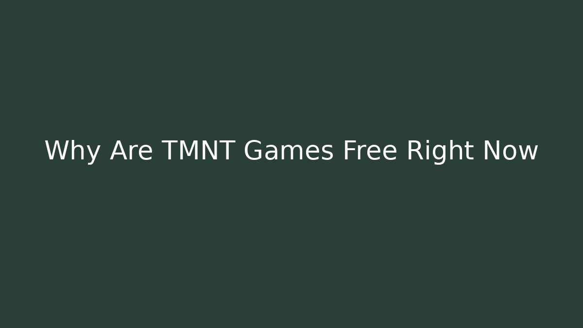 Why Are TMNT Games Free Right Now