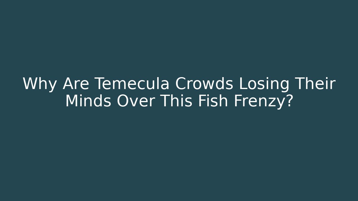 Why Are Temecula Crowds Losing Their Minds Over This Fish Frenzy?