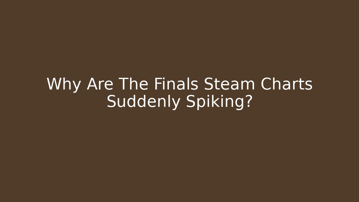 Why Are The Finals Steam Charts Suddenly Spiking?