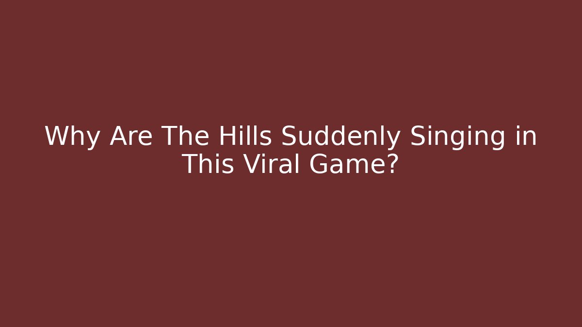 Why Are The Hills Suddenly Singing in This Viral Game?