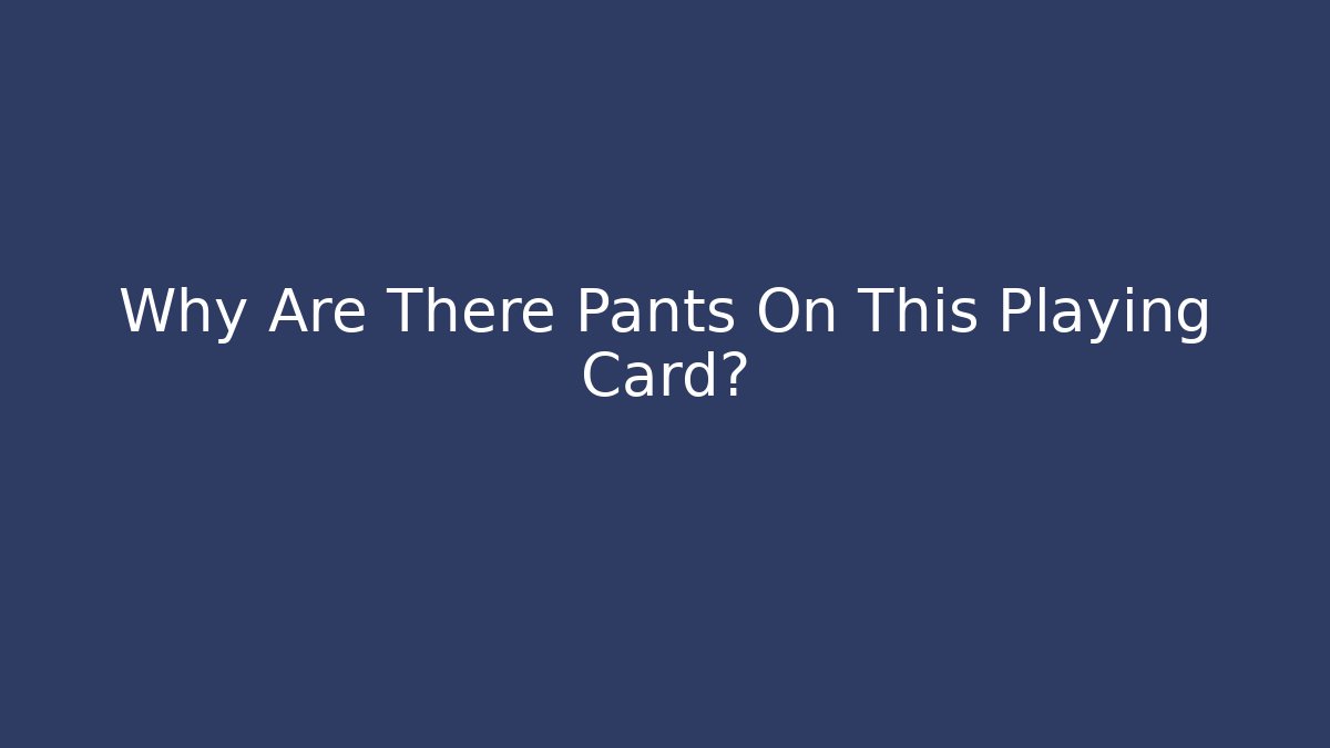 Why Are There Pants On This Playing Card? - Método de Aprovação