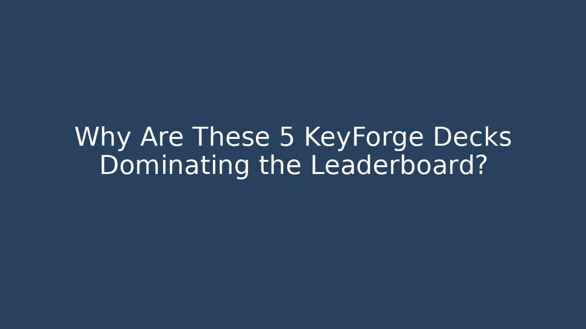 Why Are These 5 KeyForge Decks Dominating the Leaderboard?