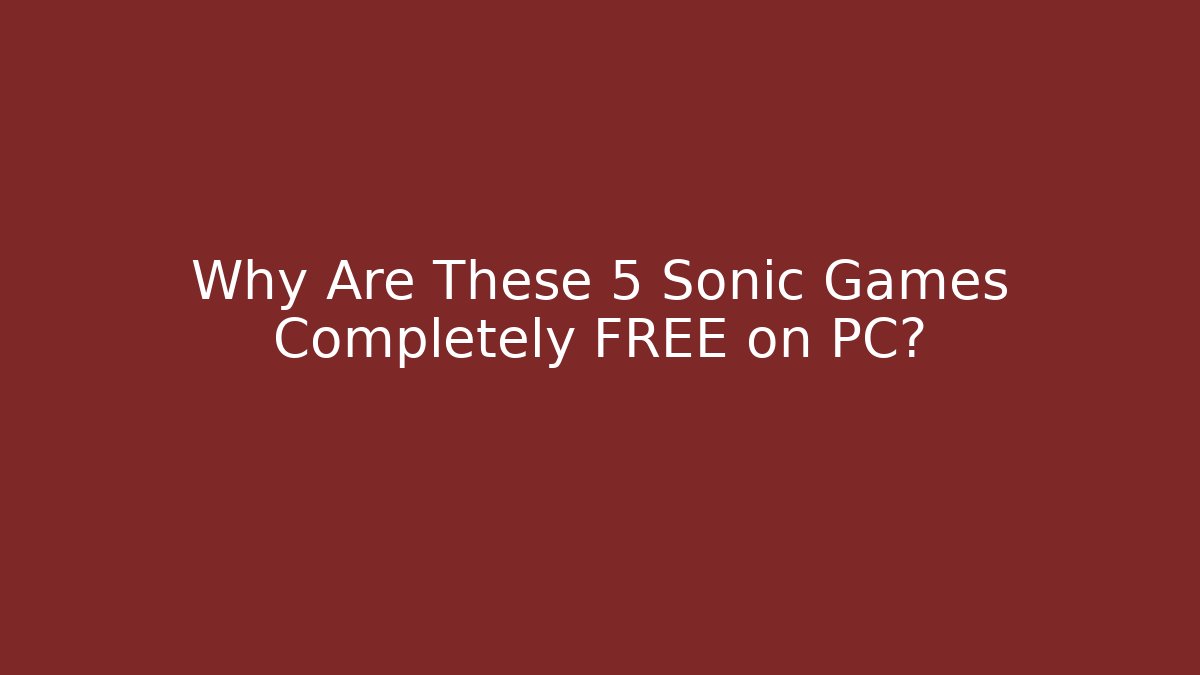 Why Are These 5 Sonic Games Completely FREE on PC?
