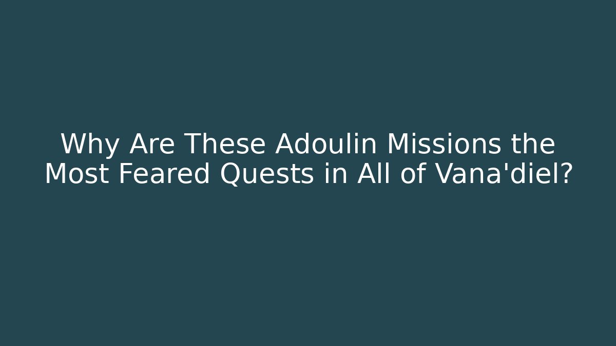 Why Are These Adoulin Missions the Most Feared Quests in All of Vana'diel?