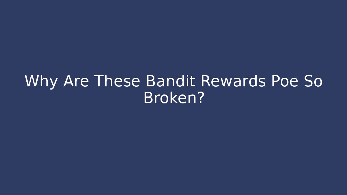 Why Are These Bandit Rewards Poe So Broken?