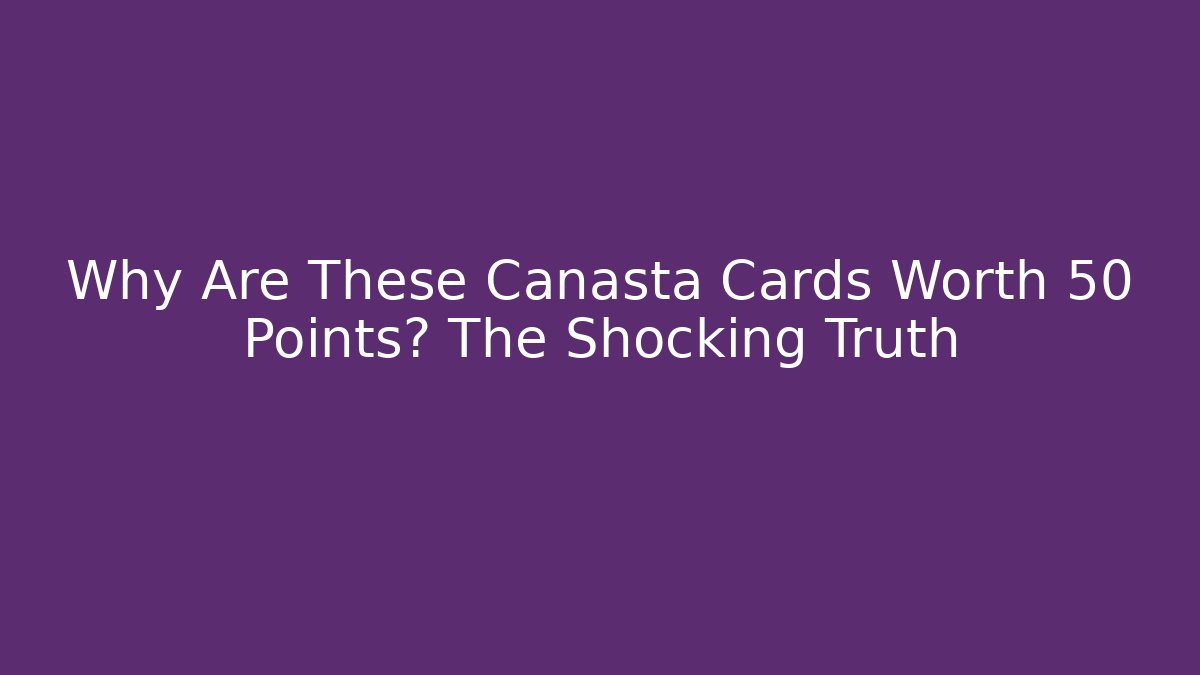 Why Are These Canasta Cards Worth 50 Points? The Shocking Truth