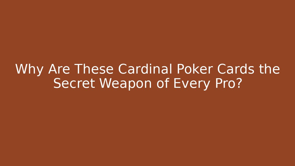 Why Are These Cardinal Poker Cards the Secret Weapon of Every Pro?
