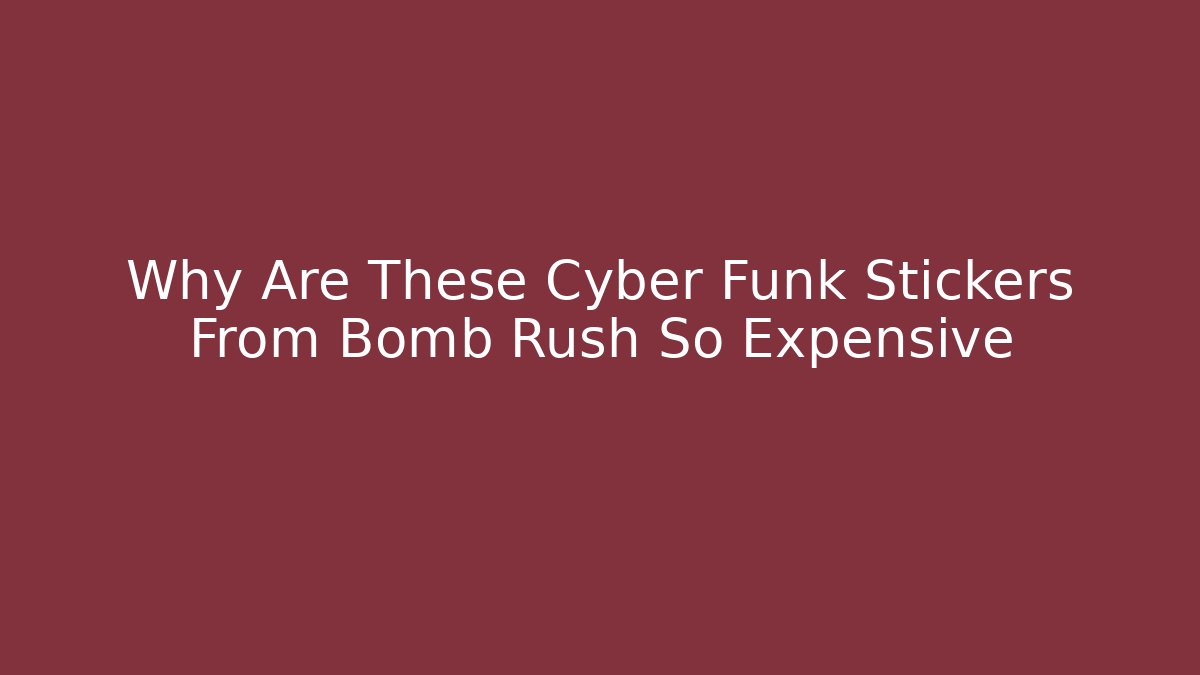 Why Are These Cyber Funk Stickers From Bomb Rush So Expensive