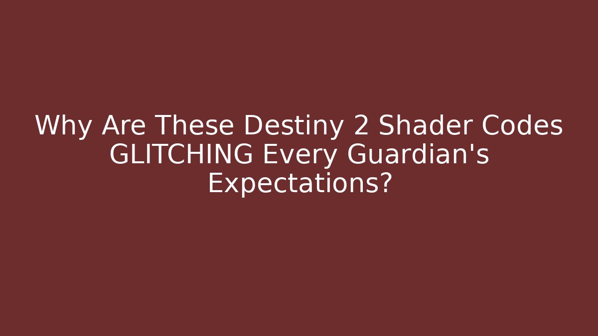Why Are These Destiny 2 Shader Codes GLITCHING Every Guardian's Expectations?
