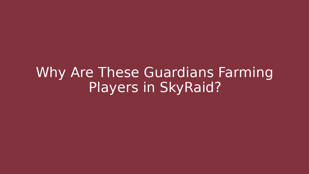 Why Are These Guardians Farming Players in SkyRaid?