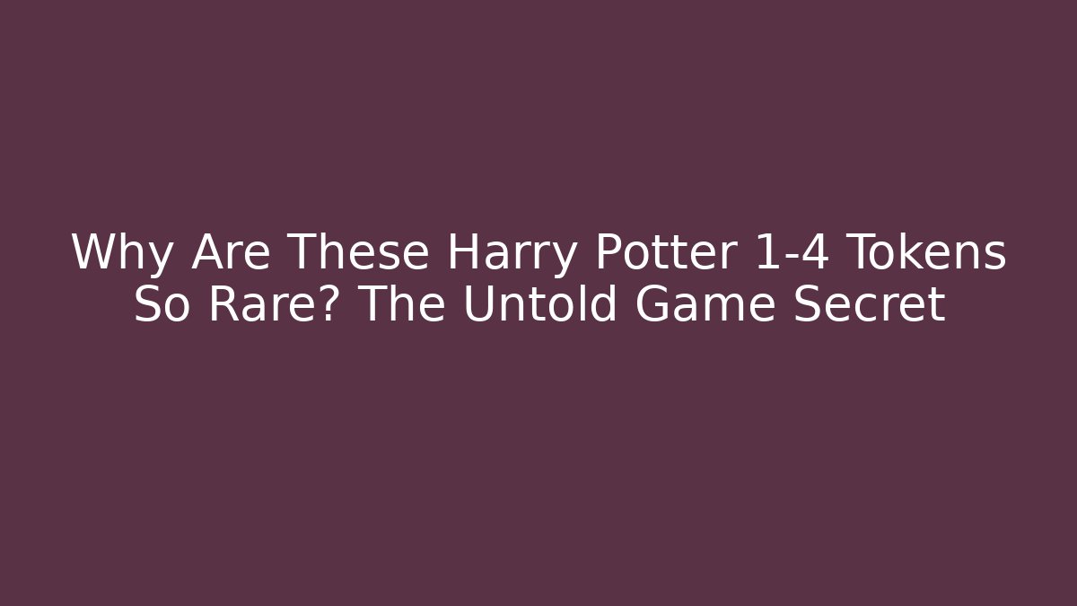 Why Are These Harry Potter 1-4 Tokens So Rare? The Untold Game Secret