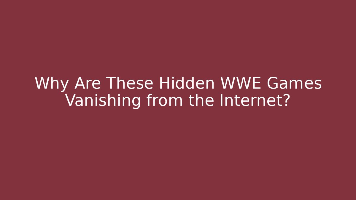 Why Are These Hidden WWE Games Vanishing from the Internet?