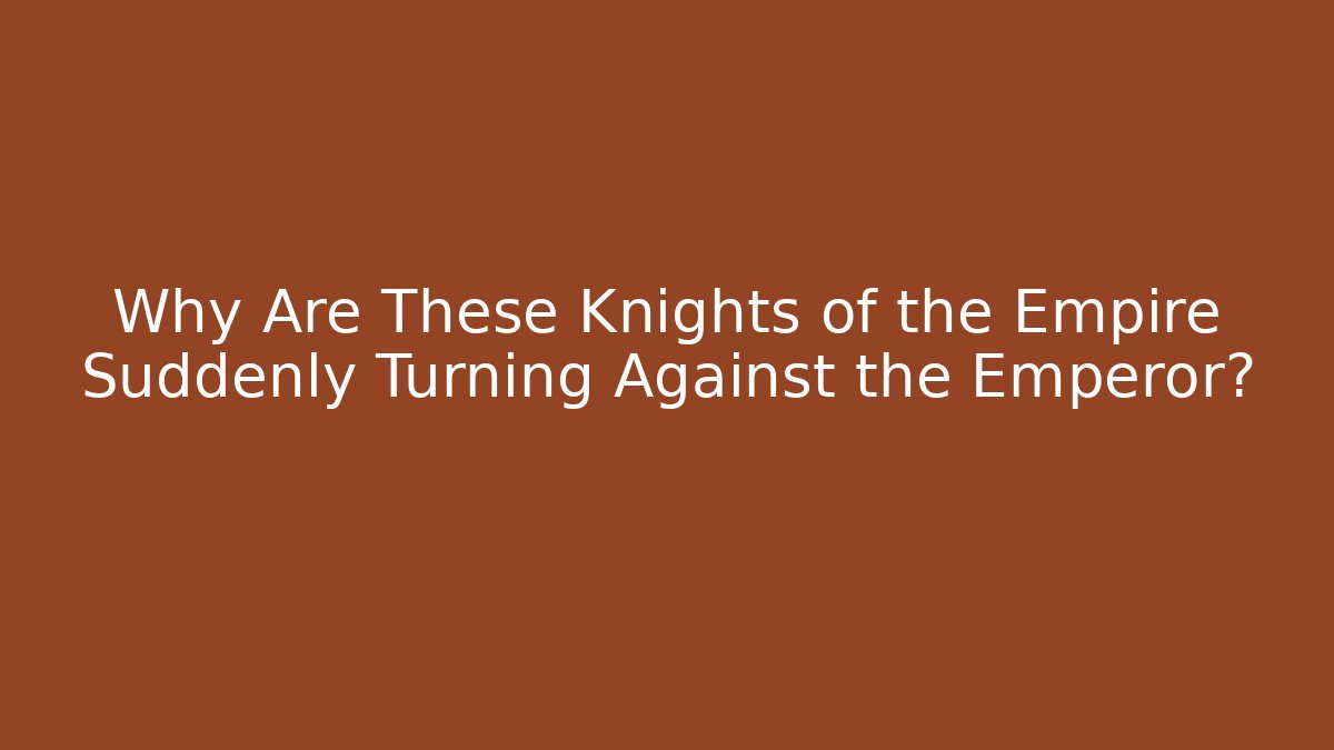 Why Are These Knights of the Empire Suddenly Turning Against the Emperor?